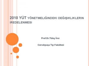 2010 YT YNETMELIINDEKI DEIIKLIKLERIN IREDELENMESI Prof Dr Tlay