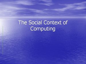 The Social Context of Computing The Social Context
