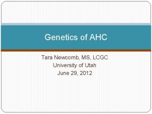 Genetics of AHC Tara Newcomb MS LCGC University