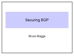 Securing BGP Bruce Maggs BGP Primer Autonomous System