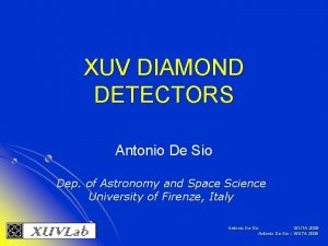 XUV DIAMOND DETECTORS Antonio De Sio Dep of