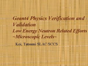 Geant 4 Physics Verification and Validation Low Energy