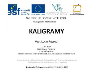 Nzev projektu Modern kola KALIGRAMY Mgr Lucie Rusov