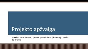 Projekto apvalga Projekto pavadinimas mons pavadinimas Pranejo vardas