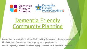 Dementia Friendly Community Planning Katherine Hebert Centralina COG