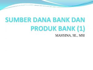 SUMBER DANA BANK DAN PRODUK BANK 1 MAHSINA