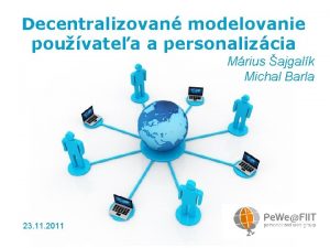 Decentralizovan modelovanie pouvatea a personalizcia Mrius ajgalk Michal