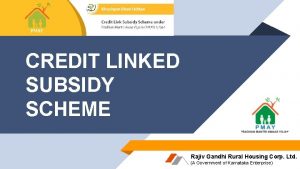 CREDIT LINKED SUBSIDY SCHEME Rajiv Gandhi Rural Housing