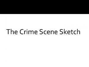 The Crime Scene Sketch Overview A crime scene