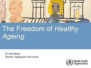 The Freedom of Healthy Ageing Dr John Beard