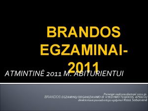 BRANDOS EGZAMINAI 2011 ATMINTIN 2011 M ABITURIENTUI Pareng