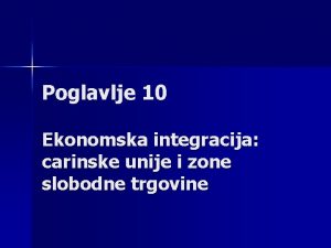 Poglavlje 10 Ekonomska integracija carinske unije i zone