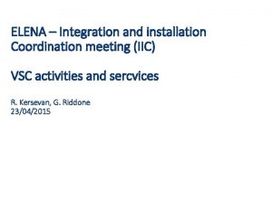 ELENA Integration and installation Coordination meeting IIC VSC