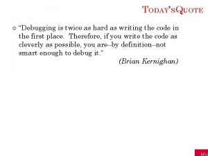 TODAYS QUOTE Debugging is twice as hard as