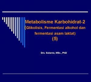 Metabolisme Karbohidrat2 Glikolisis Fermentasi alkohol dan fermentasi asam