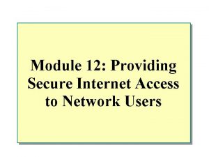 Module 12 Providing Secure Internet Access to Network