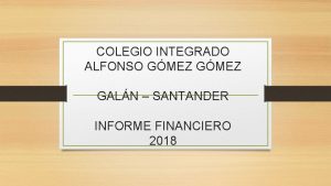 COLEGIO INTEGRADO ALFONSO GMEZ GALN SANTANDER INFORME FINANCIERO