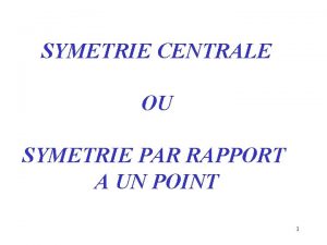 SYMETRIE CENTRALE OU SYMETRIE PAR RAPPORT A UN