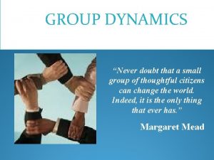 GROUP DYNAMICS Never doubt that a small group