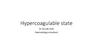 Hypercoagulable state Dr farrukh shah Haematology consultant Aims