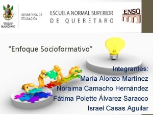 Enfoque Socioformativo Integrantes Mara Alonzo Martnez Noraima Camacho