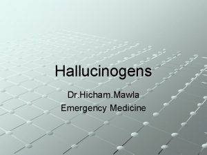 Hallucinogens Dr Hicham Mawla Emergency Medicine Hallucinogens Hallucinogens