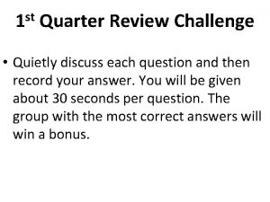 st 1 Quarter Review Challenge Quietly discuss each