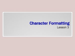 Character Formatting Lesson 3 Objectives Software Orientation As