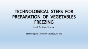 TECHNOLOGICAL STEPS FOR PREPARATION OF VEGETABLES FREEZING Proff