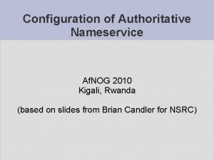 Configuration of Authoritative Nameservice Af NOG 2010 Kigali