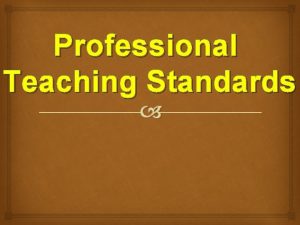 Professional Teaching Standards Teachers create and maintain safe