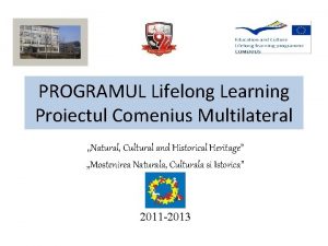 PROGRAMUL Lifelong Learning Proiectul Comenius Multilateral Natural Cultural