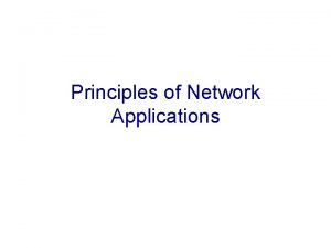 Principles of Network Applications Some network apps v