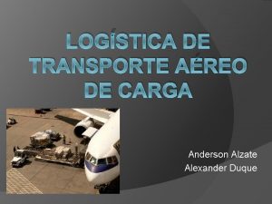 LOGSTICA DE TRANSPORTE AREO DE CARGA Anderson Alzate