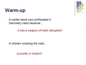 Warmup A rubber band was confiscated in Geometry