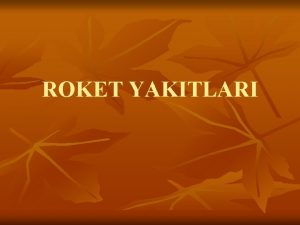 ROKET YAKITLARI n n Roket yaktlar reaksiyona ok