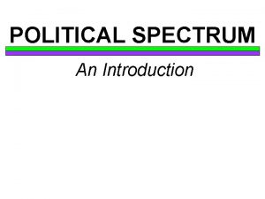 POLITICAL SPECTRUM An Introduction DEFINITION A political spectrum