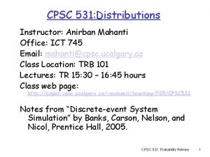 CPSC 531 Distributions Instructor Anirban Mahanti Office ICT