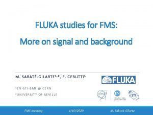 FLUKA studies for FMS More on signal and