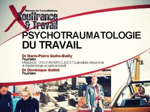 PSYCHOTRAUMATOLOGIE DU TRAVAIL Dr MariePierre GuihoBailly Psychiatre Mdecine