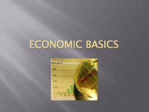 ECONOMIC BASICS What is Economics The study of