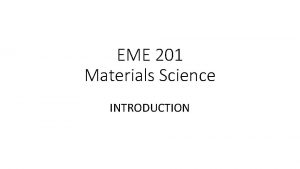 EME 201 Materials Science INTRODUCTION Classification of Materials