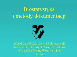 Biostatystyka i metody dokumentacji Zakad Chorb Zakanych i