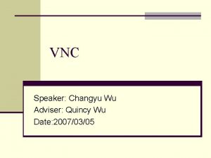 VNC Speaker Changyu Wu Adviser Quincy Wu Date