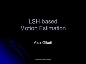 LSHbased Motion Estimation Alex Giladi LSHbased motion estimation