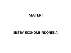 MATERI SISTEM EKONOMI INDONESIA 1 PENGERTIAN SISTEM EKONOMI