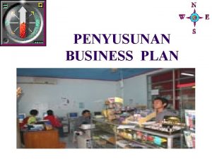 PENYUSUNAN BUSINESS PLAN Business Plan Adalah suatu dokumen