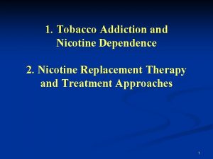 1 Tobacco Addiction and Nicotine Dependence 2 Nicotine
