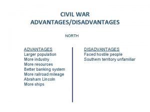 CIVIL WAR ADVANTAGESDISADVANTAGES NORTH ADVANTAGES Larger population More