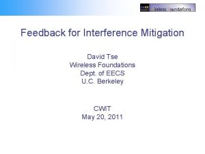 Feedback for Interference Mitigation David Tse Wireless Foundations